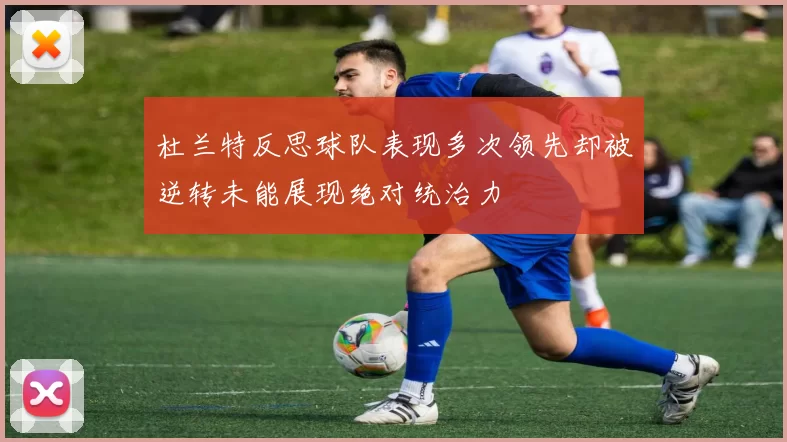 杜兰特反思球队表现多次领先却被逆转未能展现绝对统治力