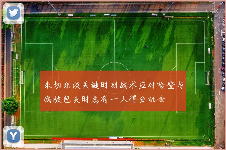 米切尔谈关键时刻战术应对哈登与我被包夹时总有一人得分机会